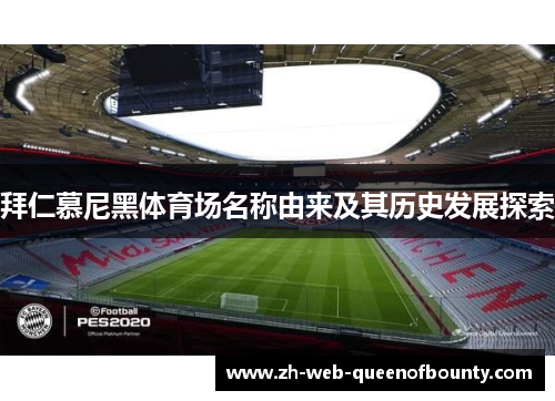 拜仁慕尼黑体育场名称由来及其历史发展探索