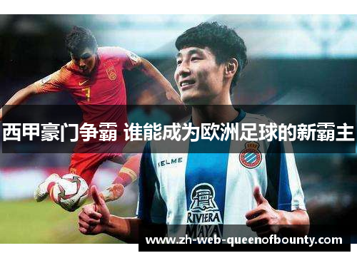 西甲豪门争霸 谁能成为欧洲足球的新霸主