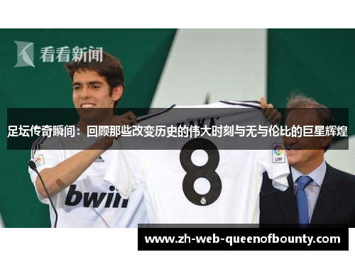 足坛传奇瞬间：回顾那些改变历史的伟大时刻与无与伦比的巨星辉煌