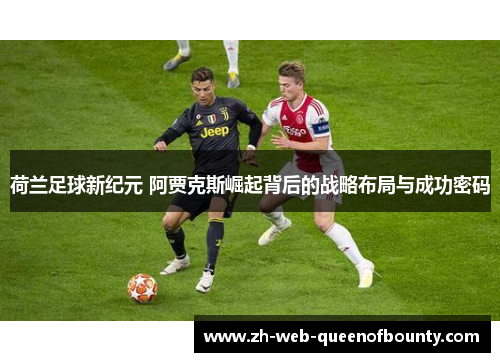 荷兰足球新纪元 阿贾克斯崛起背后的战略布局与成功密码