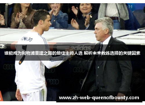 谁能成为利物浦重建之路的最佳主帅人选 解析未来教练选择的关键因素
