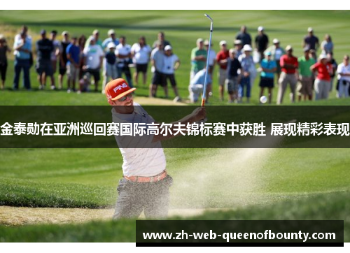 金泰勋在亚洲巡回赛国际高尔夫锦标赛中获胜 展现精彩表现