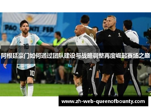 阿根廷豪门如何通过团队建设与战略调整再度崛起赛场之巅 阿根廷豪门如何通过团队建设与战略调整再度崛起赛场之巅