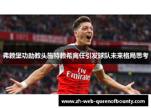 弗赖堡功勋教头施特赖希离任引发球队未来格局思考
