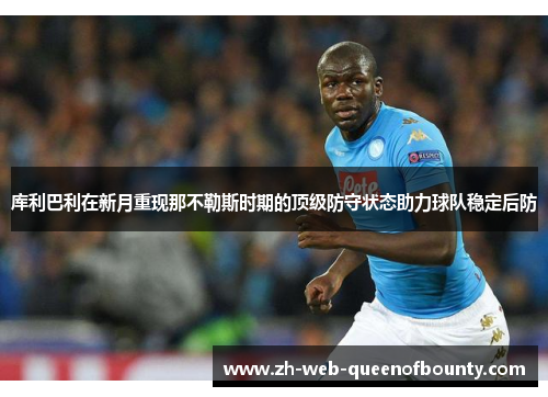 库利巴利在新月重现那不勒斯时期的顶级防守状态助力球队稳定后防