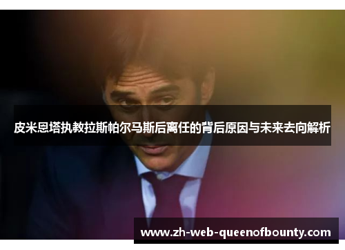 皮米恩塔执教拉斯帕尔马斯后离任的背后原因与未来去向解析 皮米恩塔执教拉斯帕尔马斯后离任的背后原因与未来去向解析