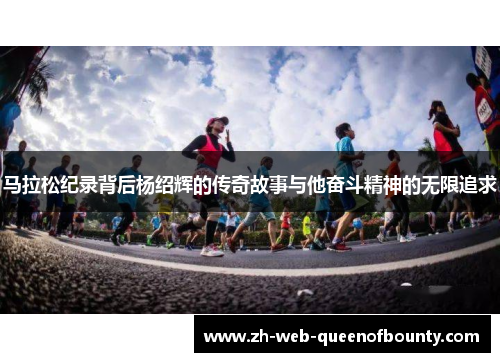 马拉松纪录背后杨绍辉的传奇故事与他奋斗精神的无限追求