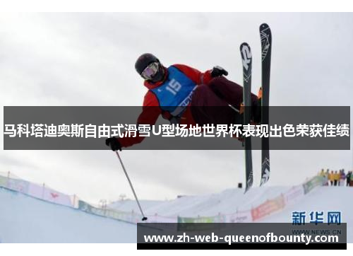 马科塔迪奥斯自由式滑雪U型场地世界杯表现出色荣获佳绩