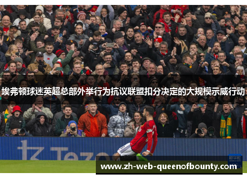 埃弗顿球迷英超总部外举行为抗议联盟扣分决定的大规模示威行动 埃弗顿球迷英超总部外举行为抗议联盟扣分决定的大规模示威行动
