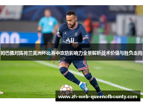 姆巴佩对阵荷兰美洲杯比赛中攻防影响力全景解析战术价值与胜负走向 姆巴佩对阵荷兰美洲杯比赛中攻防影响力全景解析战术价值与胜负走向