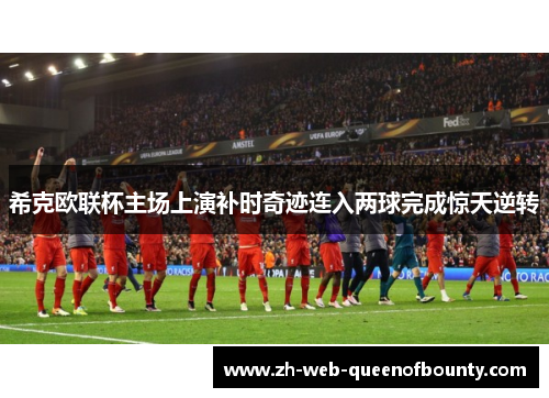 希克欧联杯主场上演补时奇迹连入两球完成惊天逆转 希克欧联杯主场上演补时奇迹连入两球完成惊天逆转