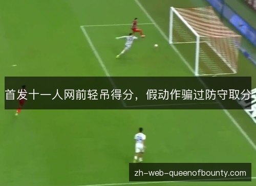 首发十一人网前轻吊得分，假动作骗过防守取分